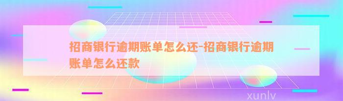 招商银行逾期账单怎么还-招商银行逾期账单怎么还款