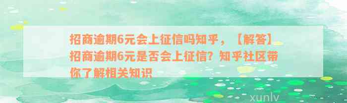 招商逾期6元会上征信吗知乎，【解答】招商逾期6元是否会上征信？知乎社区带你了解相关知识