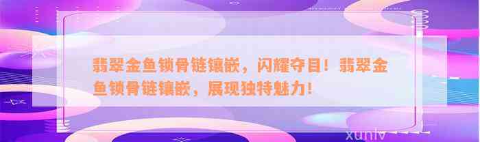 翡翠金鱼锁骨链镶嵌，闪耀夺目！翡翠金鱼锁骨链镶嵌，展现独特魅力！