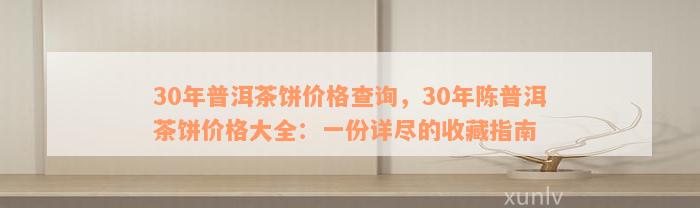 30年普洱茶饼价格查询，30年陈普洱茶饼价格大全：一份详尽的收藏指南