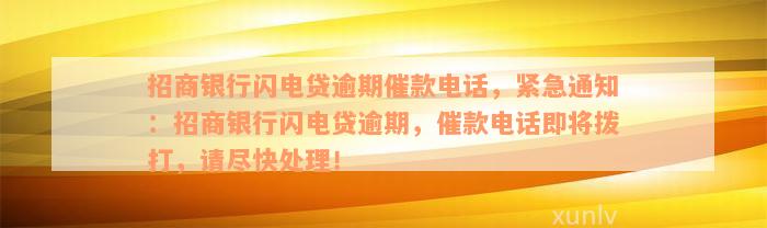 招商银行闪电贷逾期催款电话，紧急通知：招商银行闪电贷逾期，催款电话即将拨打，请尽快处理！