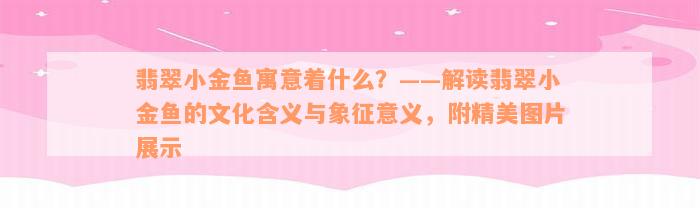 翡翠小金鱼寓意着什么？——解读翡翠小金鱼的文化含义与象征意义，附精美图片展示