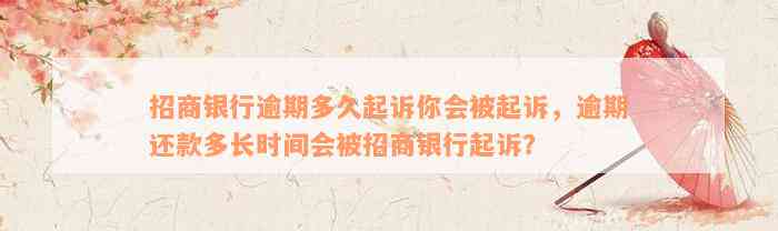 招商银行逾期多久起诉你会被起诉，逾期还款多长时间会被招商银行起诉？