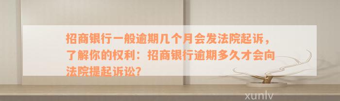 招商银行一般逾期几个月会发法院起诉，了解你的权利：招商银行逾期多久才会向法院提起诉讼？