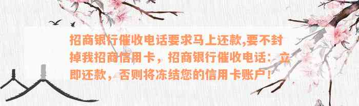 招商银行催收电话要求马上还款,要不封掉我招商信用卡，招商银行催收电话：立即还款，否则将冻结您的信用卡账户！