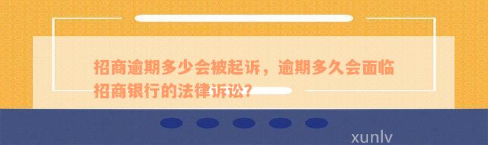 招商逾期多少会被起诉，逾期多久会面临招商银行的法律诉讼？