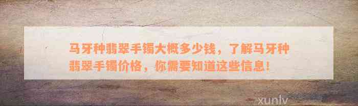 马牙种翡翠手镯大概多少钱，了解马牙种翡翠手镯价格，你需要知道这些信息！