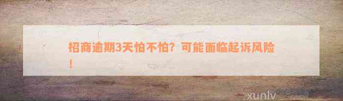 招商逾期3天怕不怕？可能面临起诉风险！