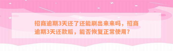 招商逾期3天还了还能刷出来来吗，招商逾期3天还款后，能否恢复正常使用？