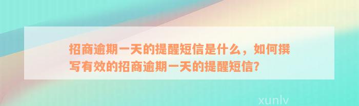 招商逾期一天的提醒短信是什么，如何撰写有效的招商逾期一天的提醒短信？