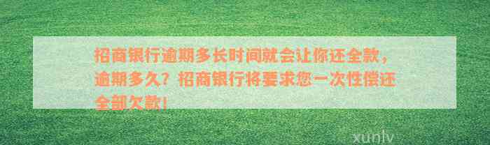 招商银行逾期多长时间就会让你还全款，逾期多久？招商银行将要求您一次性偿还全部欠款！