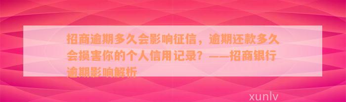 招商逾期多久会影响征信，逾期还款多久会损害你的个人信用记录？——招商银行逾期影响解析