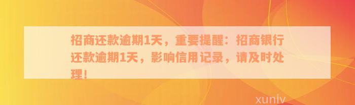 招商还款逾期1天，重要提醒：招商银行还款逾期1天，影响信用记录，请及时处理！