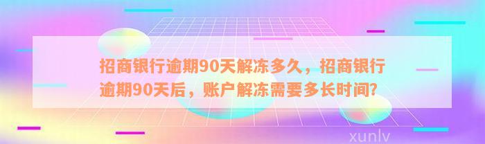 招商银行逾期90天解冻多久，招商银行逾期90天后，账户解冻需要多长时间？