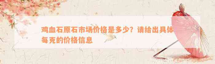 鸡血石原石市场价格是多少？请给出具体每克的价格信息