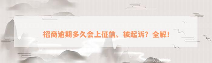 招商逾期多久会上征信、被起诉？全解！