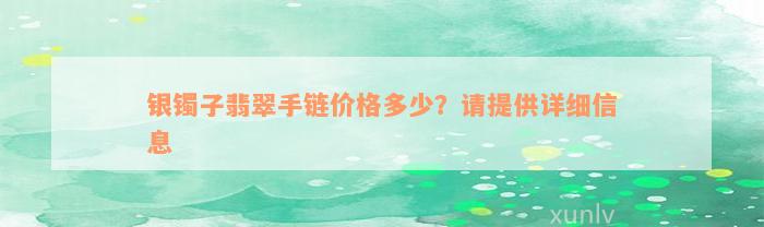 银镯子翡翠手链价格多少？请提供详细信息