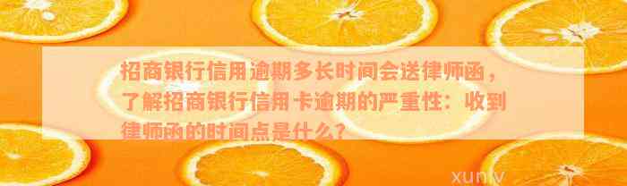 招商银行信用逾期多长时间会送律师函，了解招商银行信用卡逾期的严重性：收到律师函的时间点是什么？