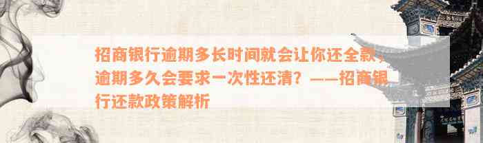 招商银行逾期多长时间就会让你还全款，逾期多久会要求一次性还清？——招商银行还款政策解析