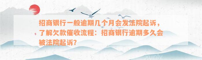 招商银行一般逾期几个月会发法院起诉，了解欠款催收流程：招商银行逾期多久会被法院起诉？