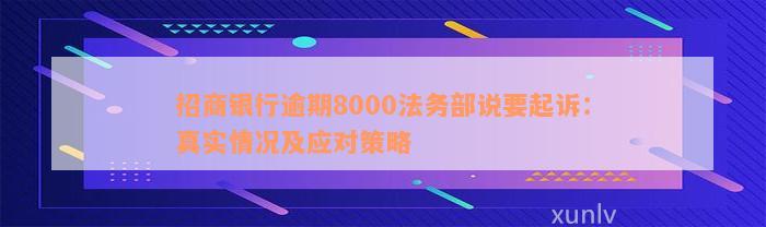 招商银行逾期8000法务部说要起诉：真实情况及应对策略