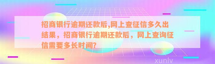 招商银行逾期还款后,网上查征信多久出结果，招商银行逾期还款后，网上查询征信需要多长时间？