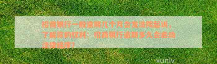 招商银行一般逾期几个月会发法院起诉，了解你的权利：招商银行逾期多久会启动法律程序？