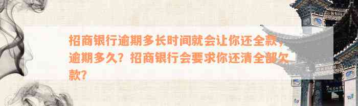 招商银行逾期多长时间就会让你还全款，逾期多久？招商银行会要求你还清全部欠款？