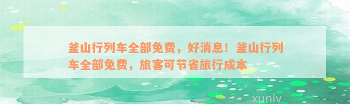 釜山行列车全部免费，好消息！釜山行列车全部免费，旅客可节省旅行成本