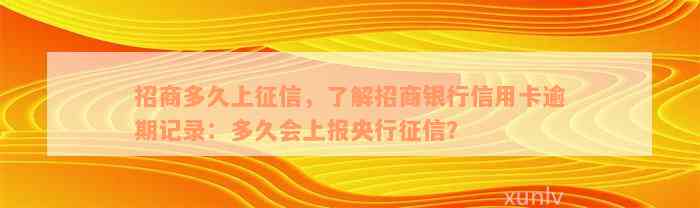 招商多久上征信，了解招商银行信用卡逾期记录：多久会上报央行征信？