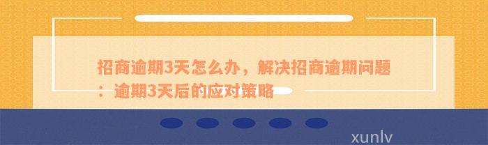 招商逾期3天怎么办，解决招商逾期问题：逾期3天后的应对策略