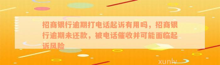 招商银行逾期打电话起诉有用吗，招商银行逾期未还款，被电话催收并可能面临起诉风险