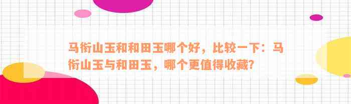 马衔山玉和和田玉哪个好，比较一下：马衔山玉与和田玉，哪个更值得收藏？