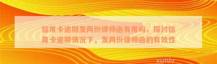 信用卡逾期发两份律师函有用吗，探讨信用卡逾期情况下，发两份律师函的有效性