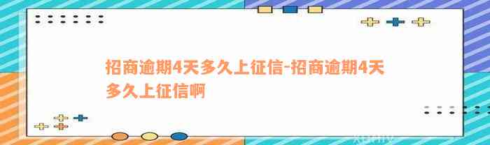 招商逾期4天多久上征信-招商逾期4天多久上征信啊