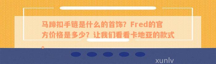 马蹄扣手链是什么的首饰？Fred的官方价格是多少？让我们看看卡地亚的款式。