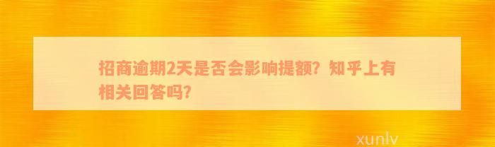 招商逾期2天是否会影响提额？知乎上有相关回答吗？