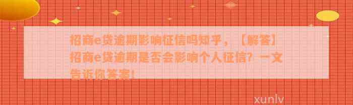 招商e贷逾期影响征信吗知乎，【解答】招商e贷逾期是否会影响个人征信？一文告诉你答案！