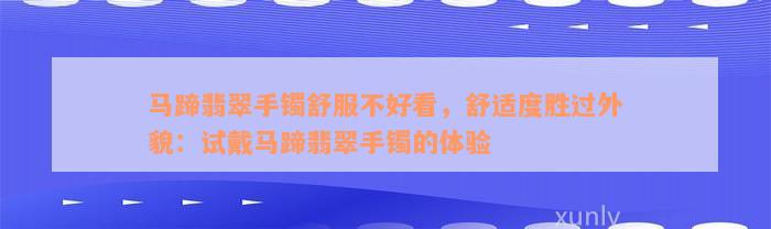 马蹄翡翠手镯舒服不好看，舒适度胜过外貌：试戴马蹄翡翠手镯的体验