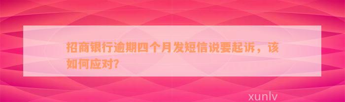 招商银行逾期四个月发短信说要起诉，该如何应对？