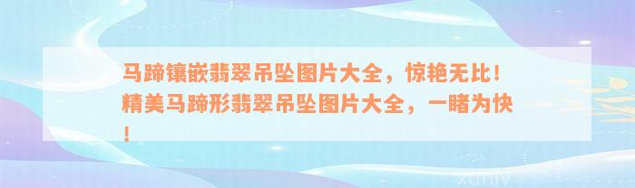 马蹄镶嵌翡翠吊坠图片大全，惊艳无比！精美马蹄形翡翠吊坠图片大全，一睹为快！