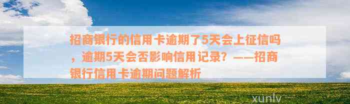 招商银行的信用卡逾期了5天会上征信吗，逾期5天会否影响信用记录？——招商银行信用卡逾期问题解析