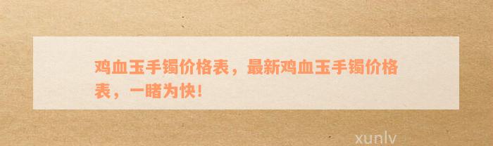 鸡血玉手镯价格表，最新鸡血玉手镯价格表，一睹为快！