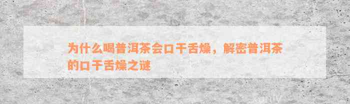 为什么喝普洱茶会口干舌燥，解密普洱茶的口干舌燥之谜