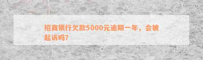 招商银行欠款5000元逾期一年，会被起诉吗？