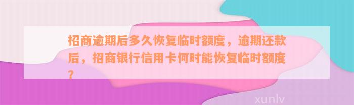 招商逾期后多久恢复临时额度，逾期还款后，招商银行信用卡何时能恢复临时额度？