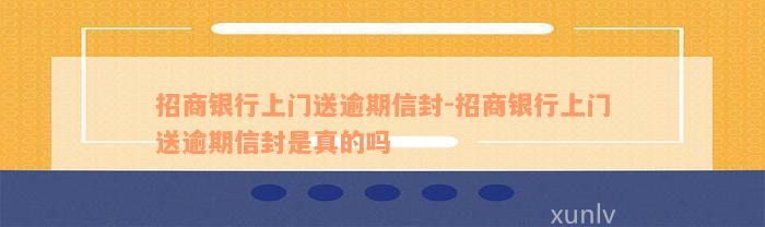 招商银行上门送逾期信封-招商银行上门送逾期信封是真的吗