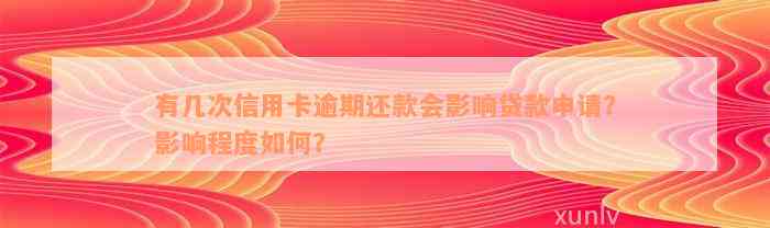 有几次信用卡逾期还款会影响贷款申请？影响程度如何？