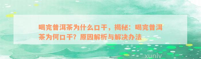 喝完普洱茶为什么口干，揭秘：喝完普洱茶为何口干？原因解析与解决办法