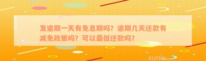 发逾期一天有免息期吗？逾期几天还款有减免政策吗？可以最低还款吗？